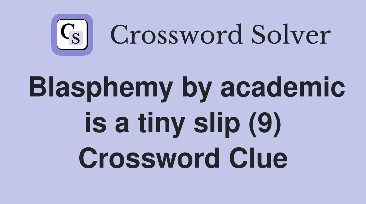 Blasphemy by academic is a tiny slip (9) Crossword Clue