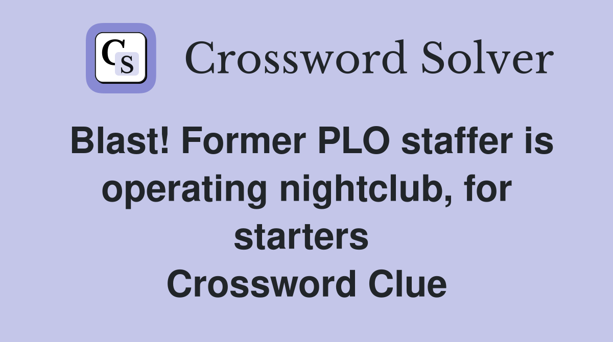 Blast! Former PLO staffer is operating nightclub, for starters  Crossword Clue