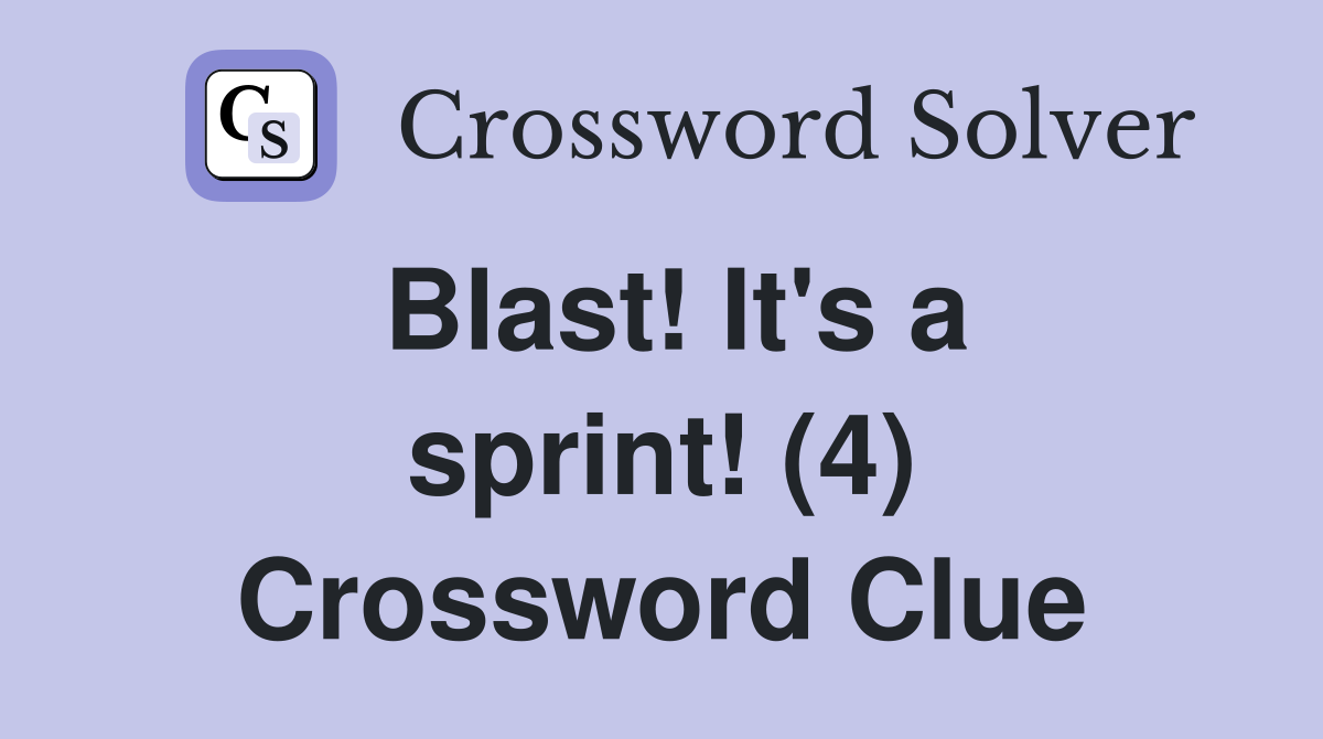 Blast! It's a sprint! (4) Crossword Clue