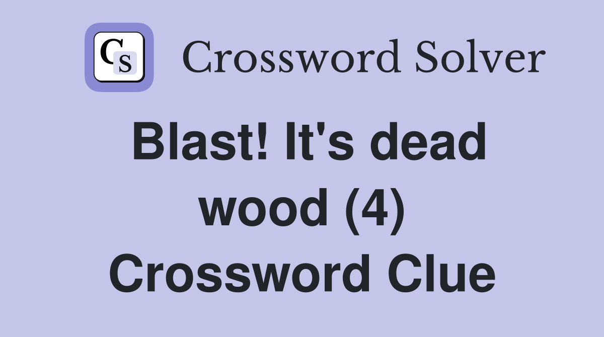 Blast! It's dead wood (4) Crossword Clue