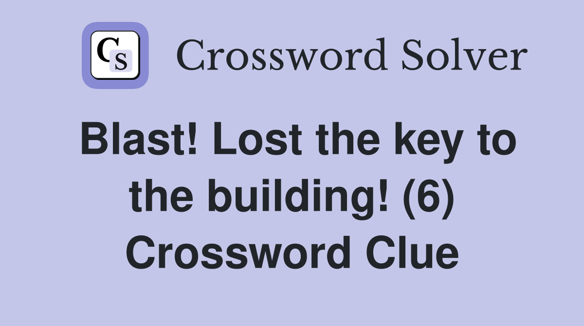 Blast! Lost the key to the building! (6) Crossword Clue