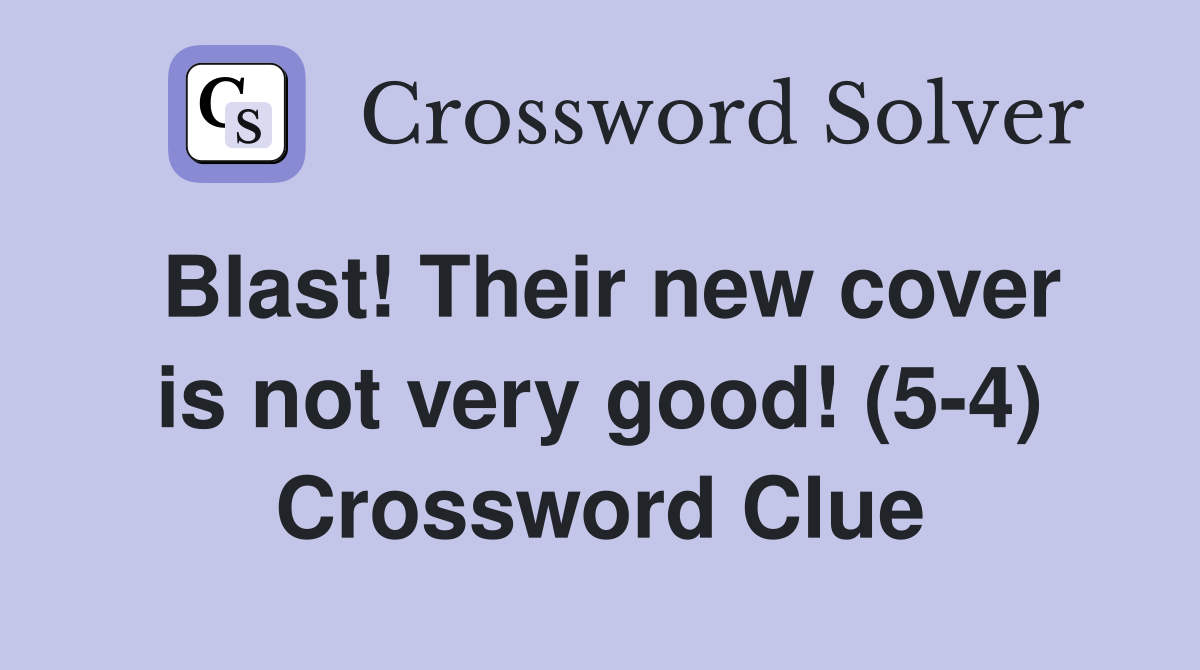 Blast! Their new cover is not very good! (5-4) Crossword Clue