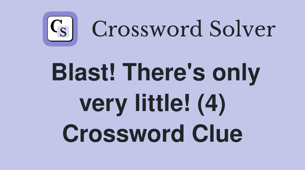 Blast! There's only very little! (4) Crossword Clue