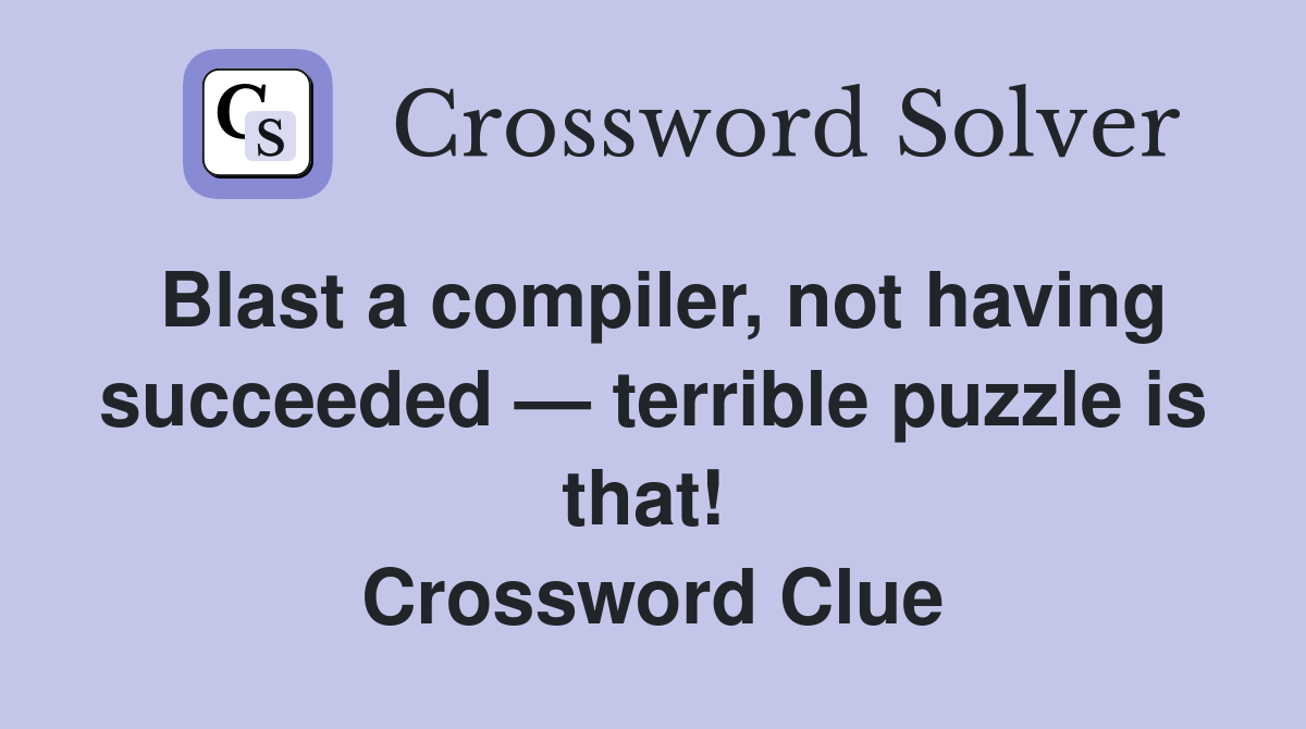 Blast a compiler, not having succeeded — terrible puzzle is that!  Crossword Clue