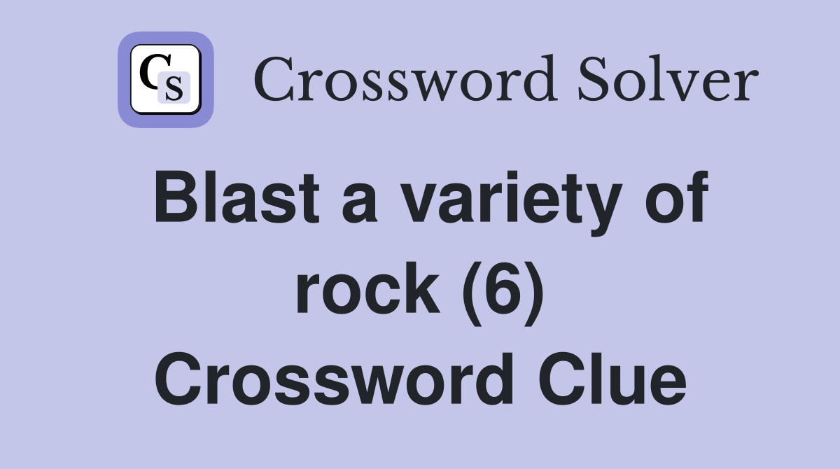 Blast a variety of rock (6) Crossword Clue