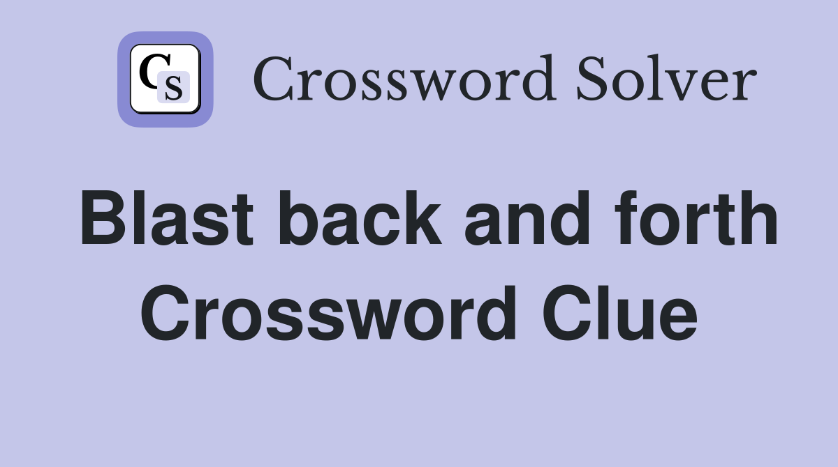 Blast back and forth Crossword Clue