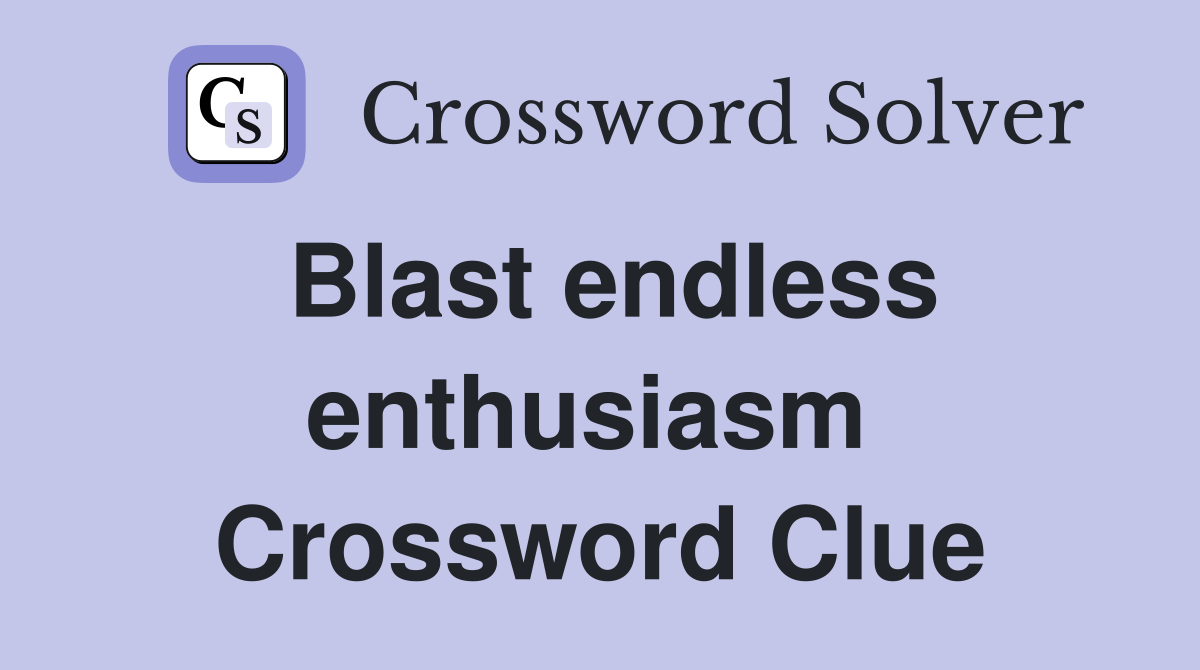 Blast endless enthusiasm  Crossword Clue