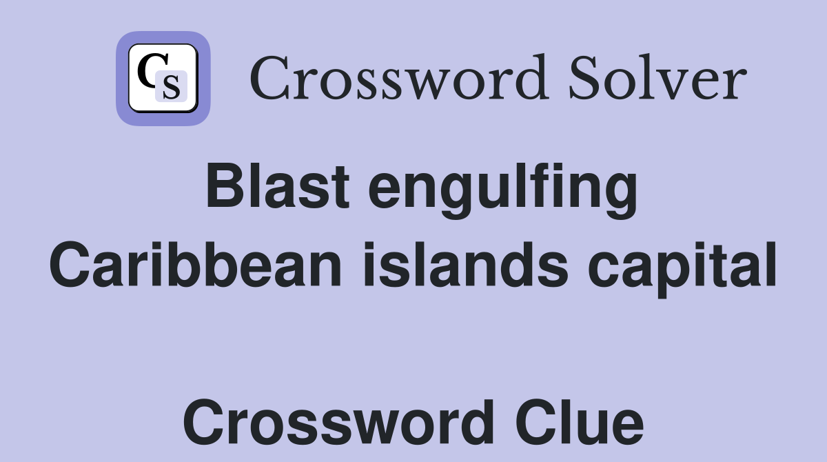 Blast engulfing Caribbean islands capital  Crossword Clue