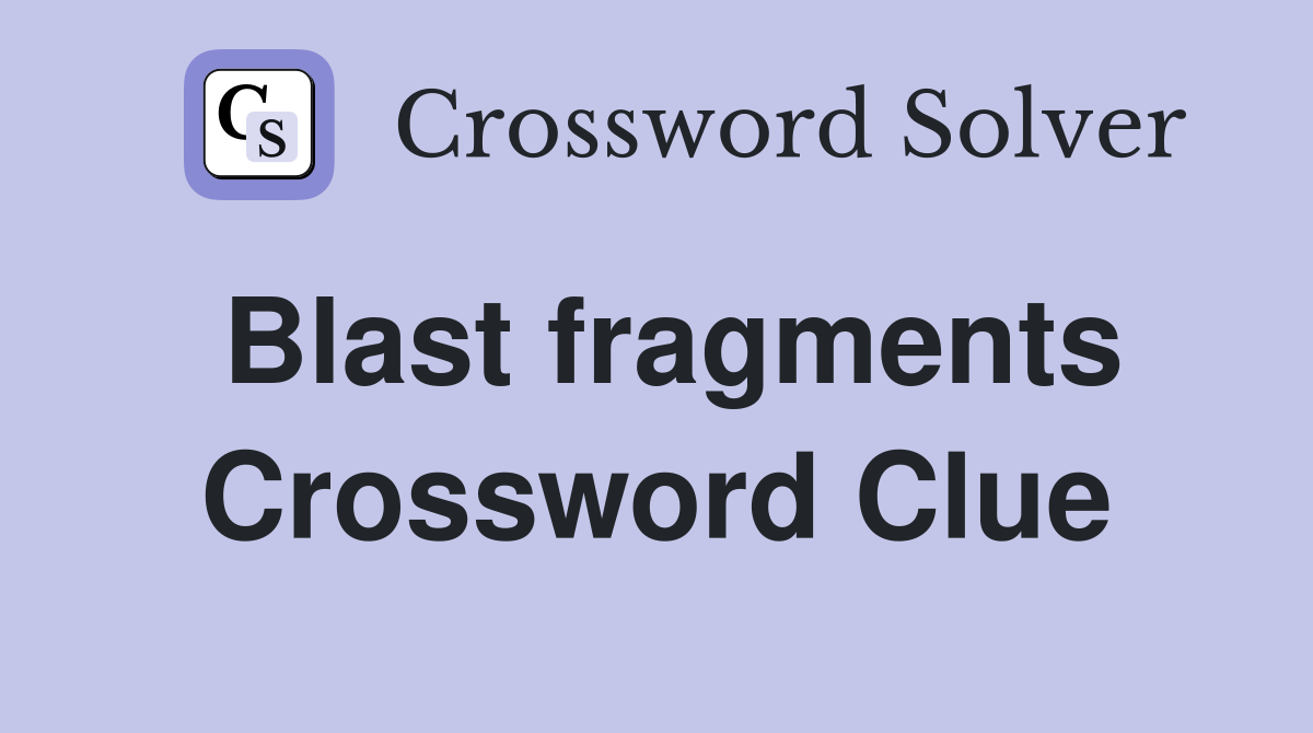 Blast fragments Crossword Clue