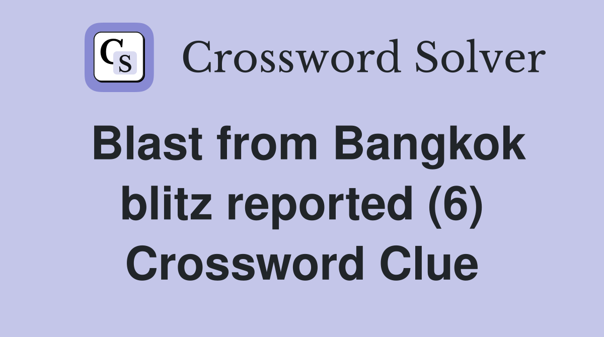 Blast from Bangkok blitz reported (6) Crossword Clue