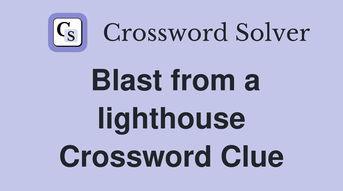 Blast from a lighthouse Crossword Clue