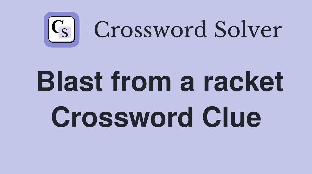 Blast from a racket Crossword Clue