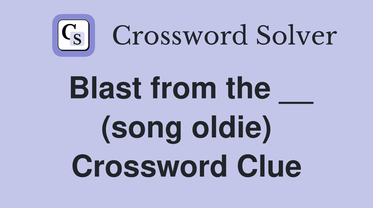 Blast from the __ (song oldie) Crossword Clue