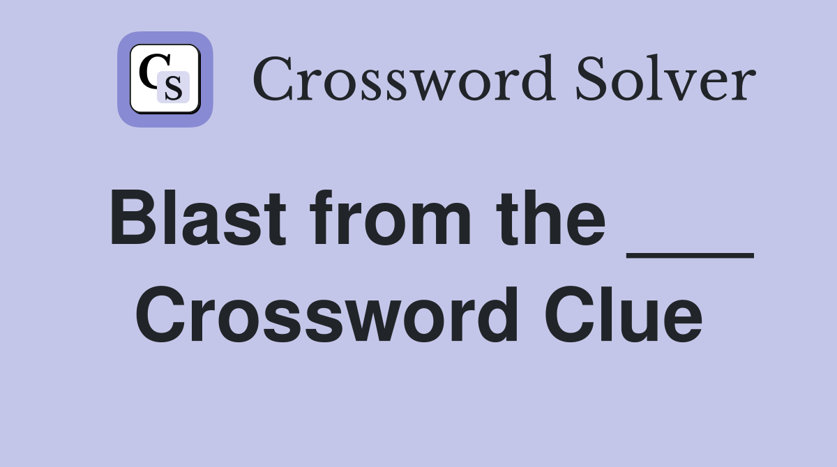 Blast from the ___ Crossword Clue