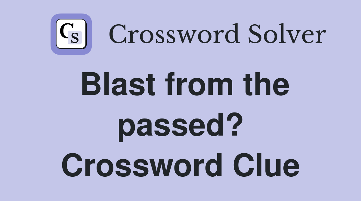 Blast from the passed? Crossword Clue