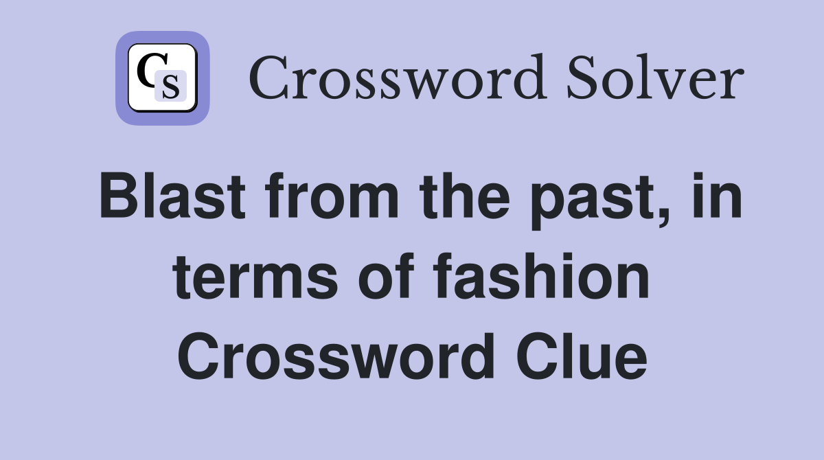 Blast from the past, in terms of fashion Crossword Clue