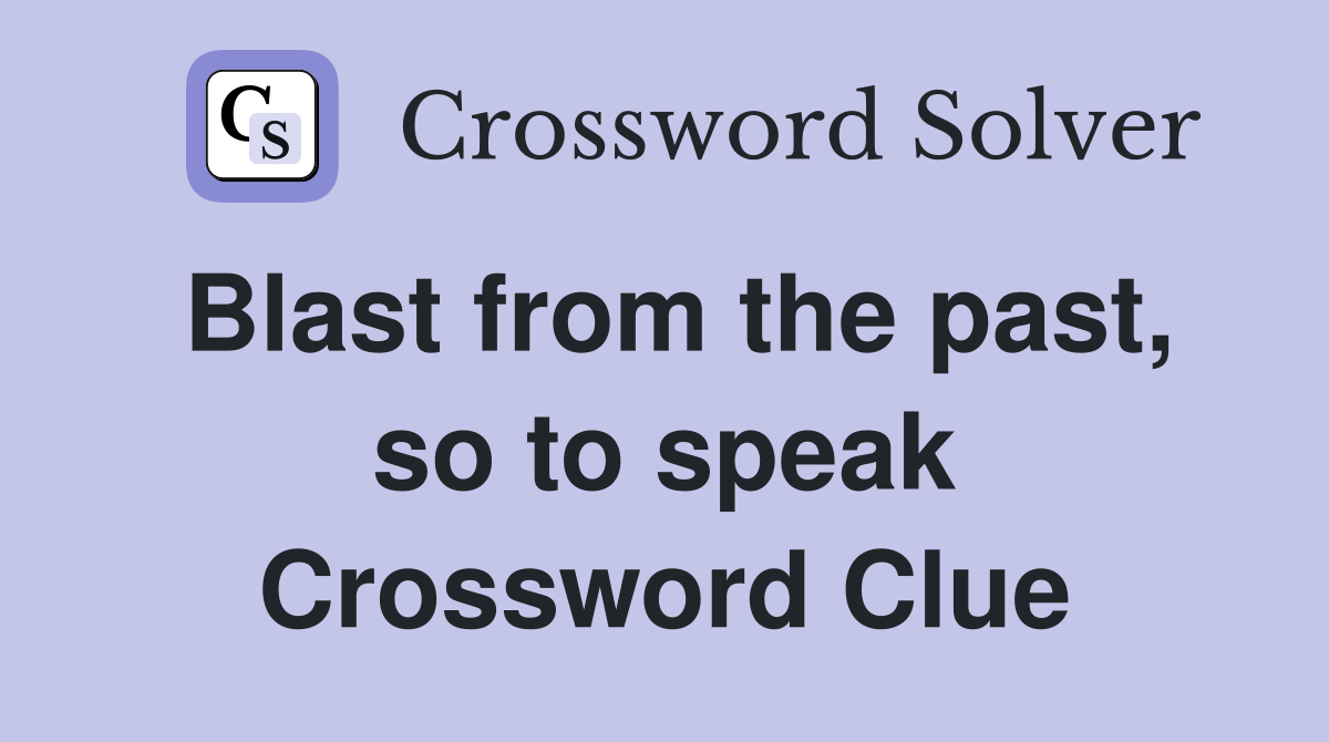 Blast from the past, so to speak Crossword Clue