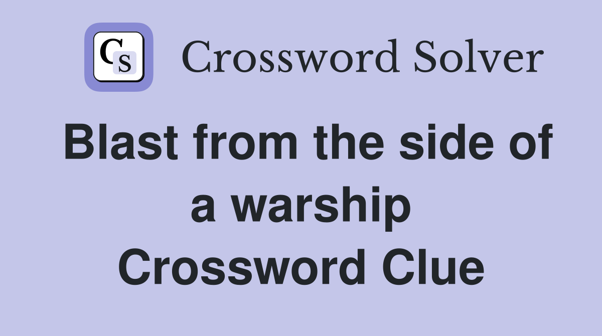Blast from the side of a warship Crossword Clue