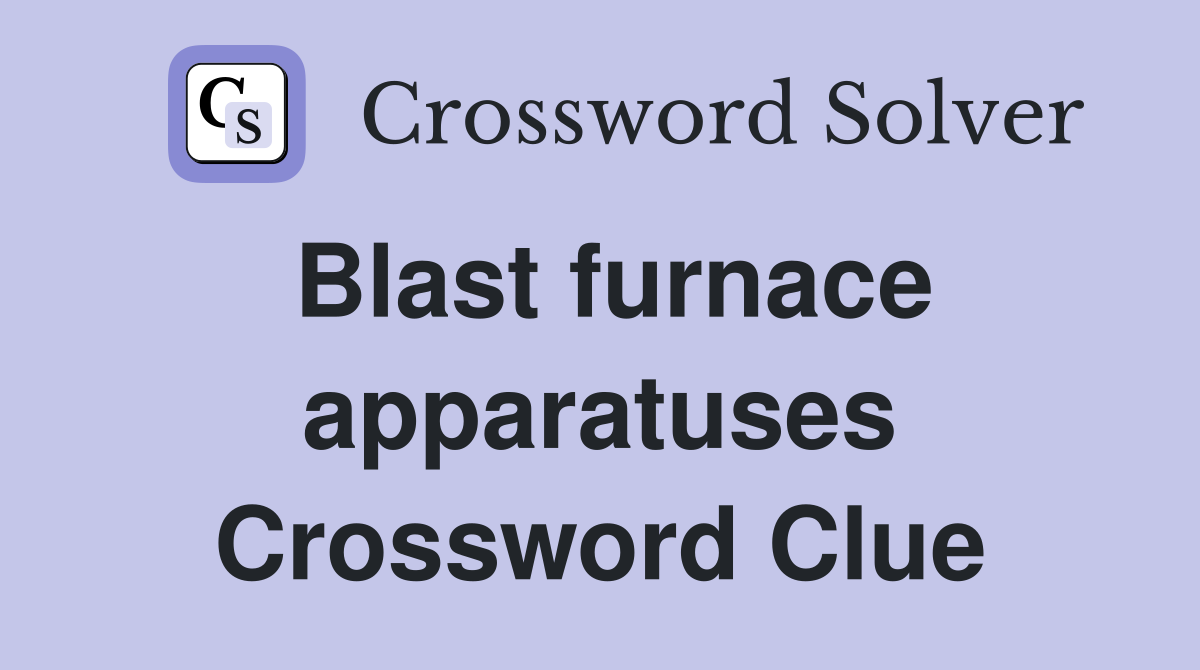 Blast furnace apparatuses Crossword Clue