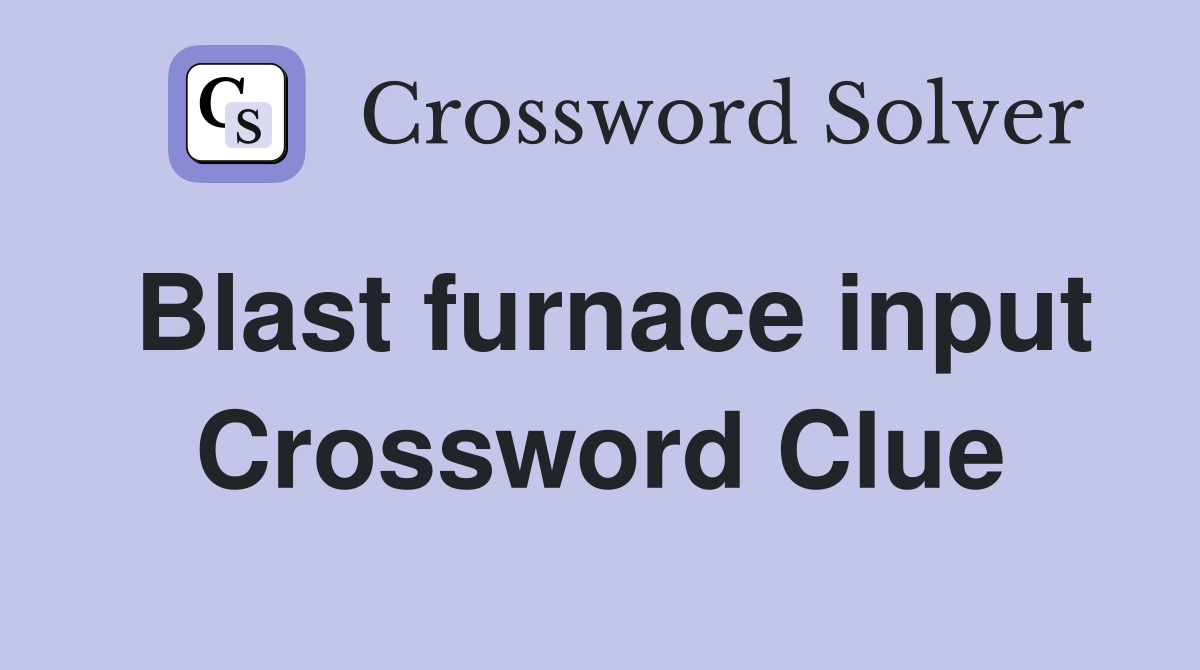 Blast furnace input Crossword Clue