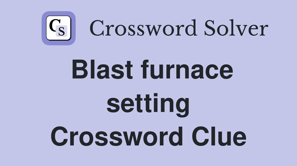 Blast furnace setting Crossword Clue