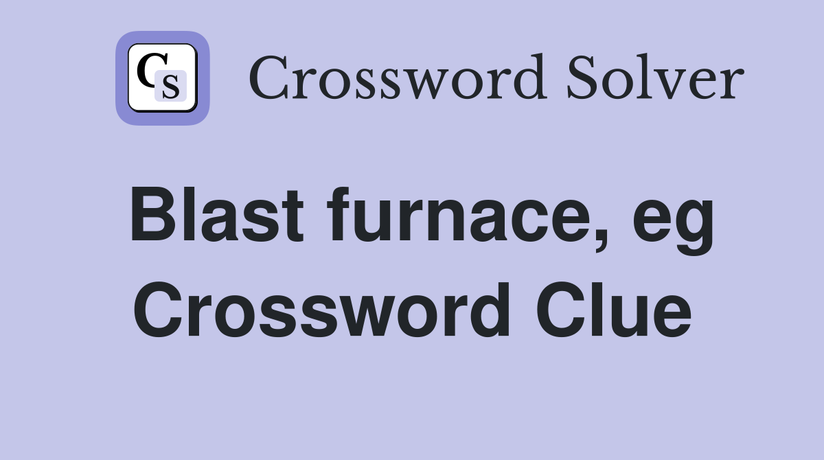 Blast furnace, eg Crossword Clue