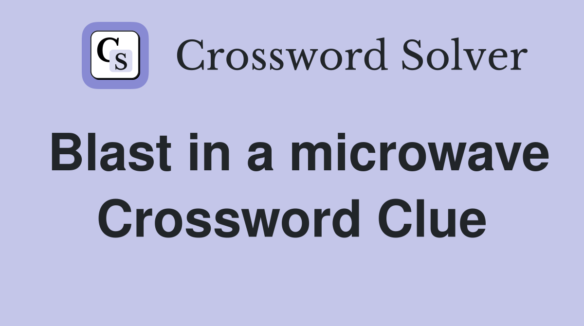 Blast in a microwave Crossword Clue