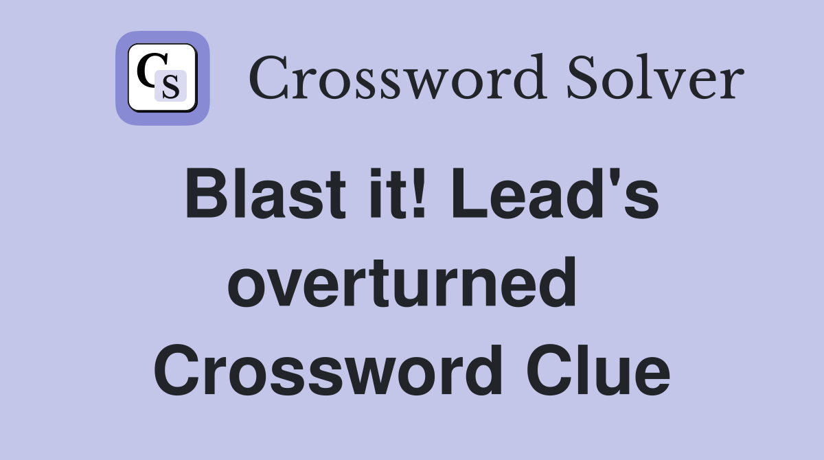 Blast it! Lead's overturned  Crossword Clue