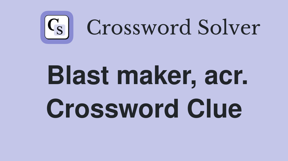 Blast maker, acr. Crossword Clue