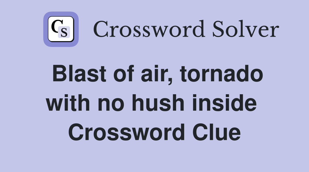 Blast of air, tornado with no hush inside  Crossword Clue