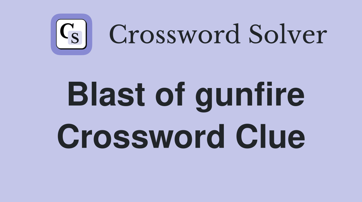 Blast of gunfire Crossword Clue
