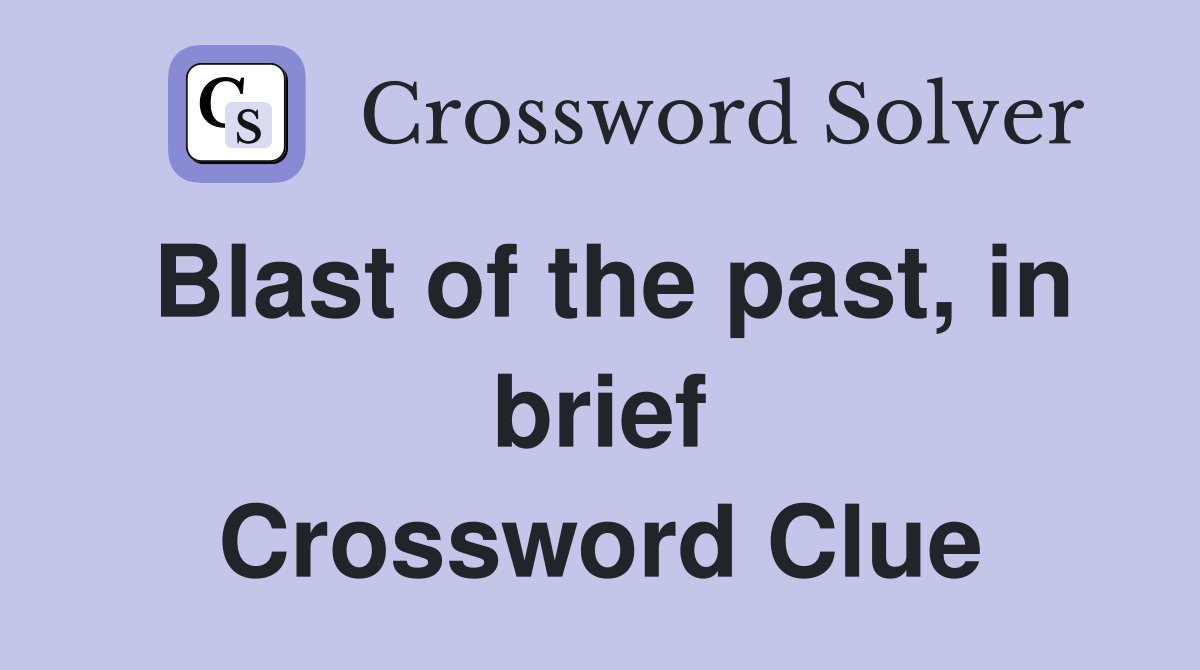 Blast of the past, in brief Crossword Clue