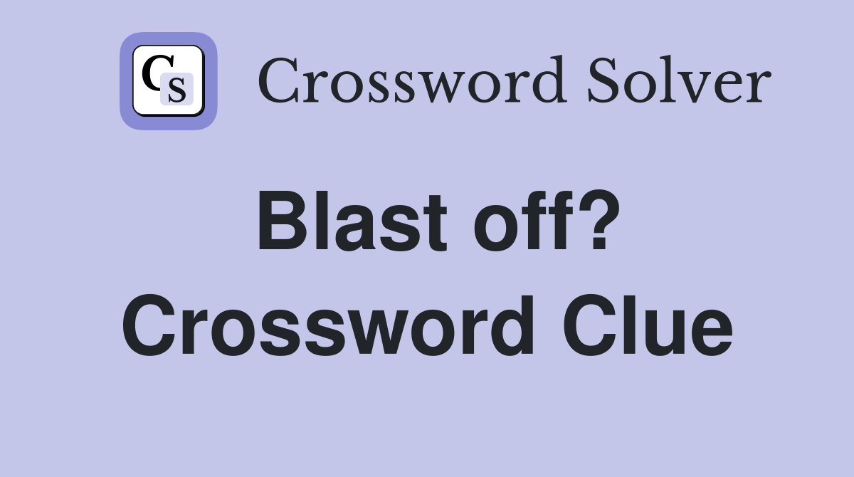 Blast off? Crossword Clue