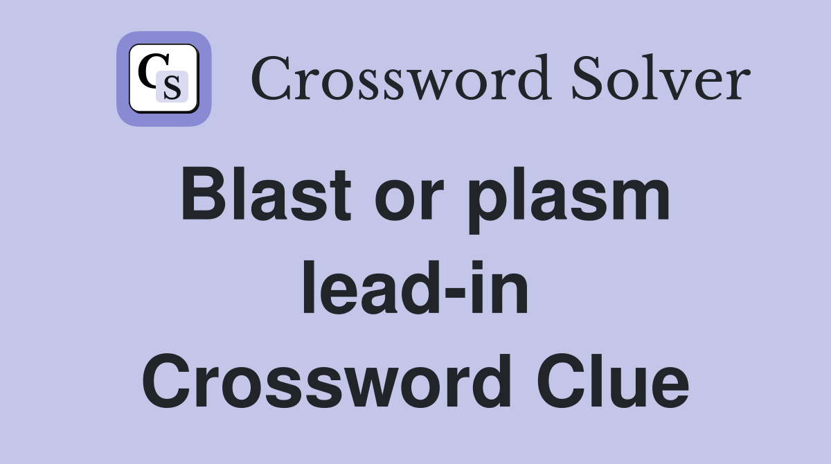 Blast or plasm lead-in Crossword Clue