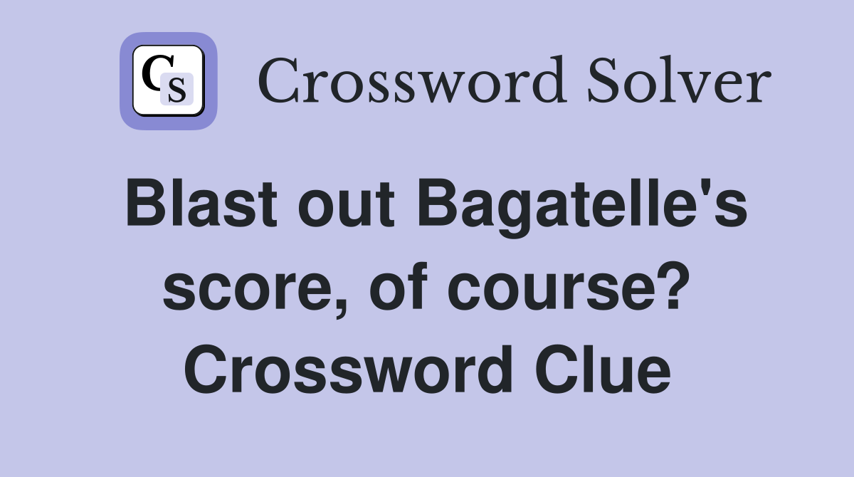 Blast out Bagatelle's score, of course? Crossword Clue