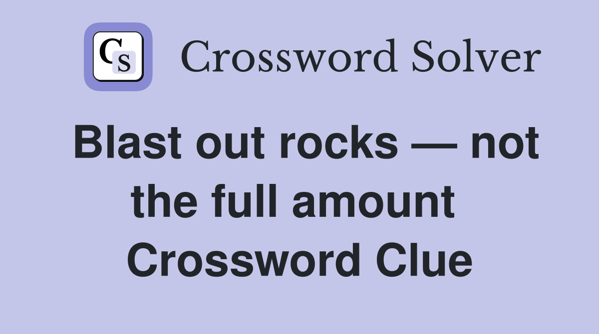 Blast out rocks — not the full amount  Crossword Clue