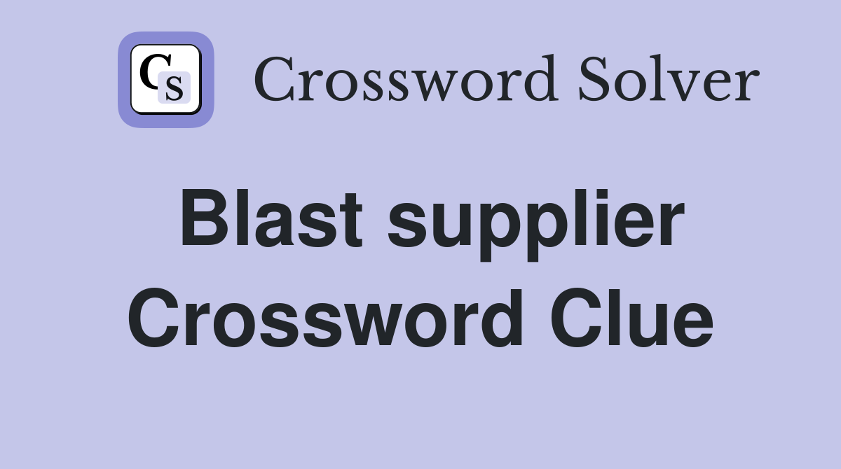 Blast supplier Crossword Clue