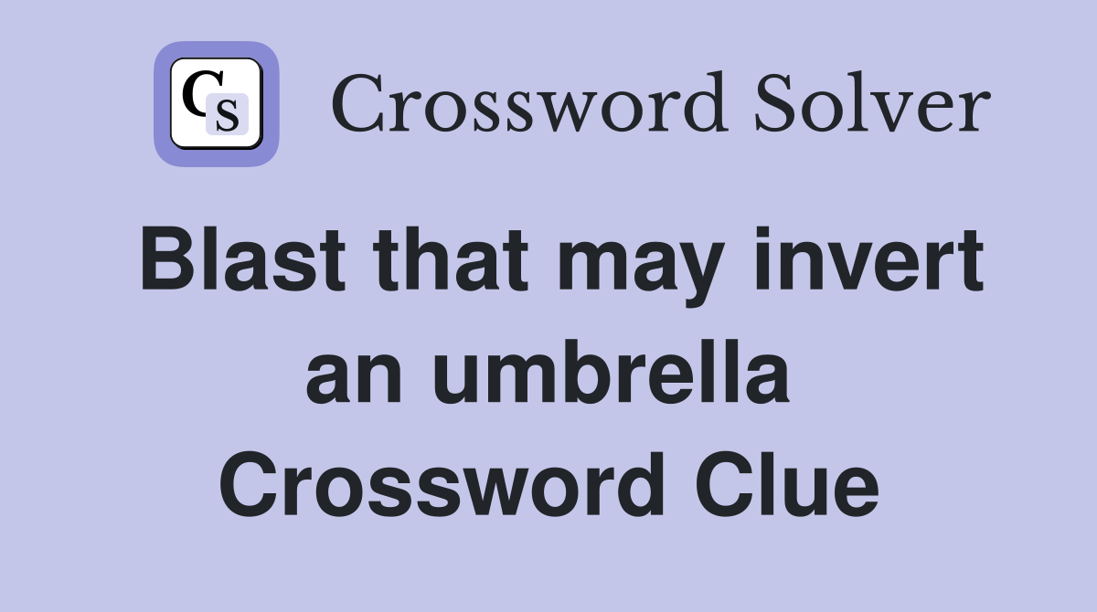 Blast that may invert an umbrella Crossword Clue