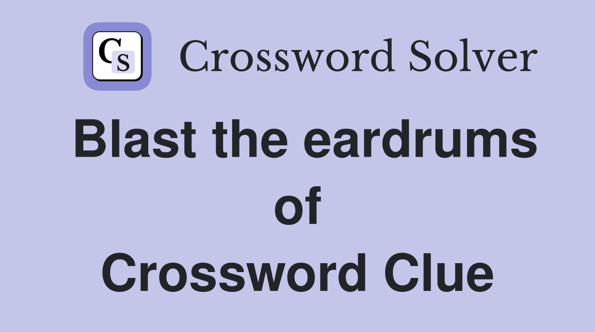 Blast the eardrums of Crossword Clue