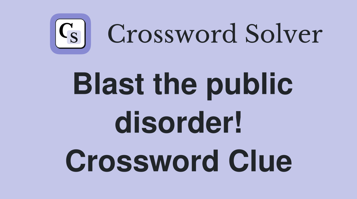 Blast the public disorder! Crossword Clue