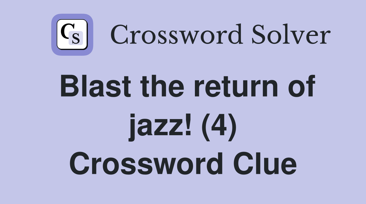 Blast the return of jazz! (4) Crossword Clue