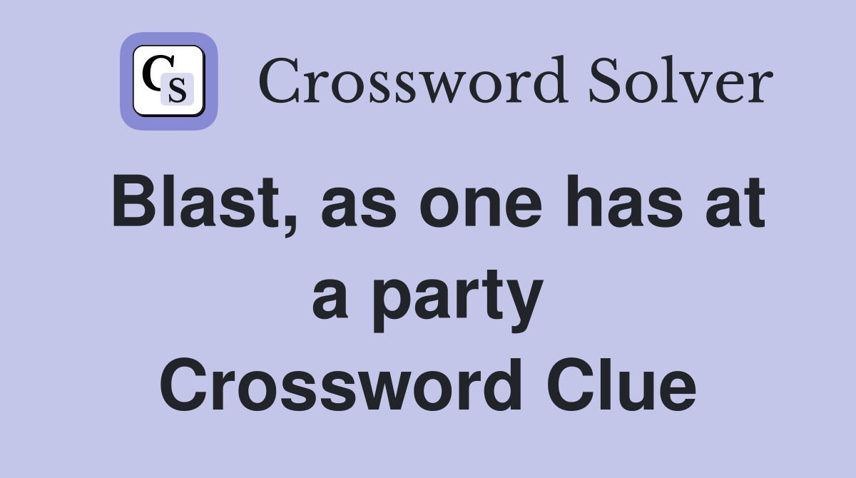 Blast, as one has at a party Crossword Clue