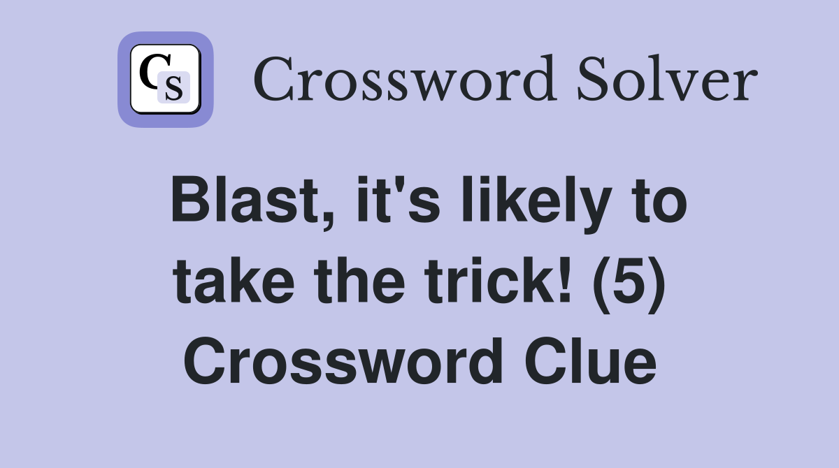Blast, it's likely to take the trick! (5) Crossword Clue