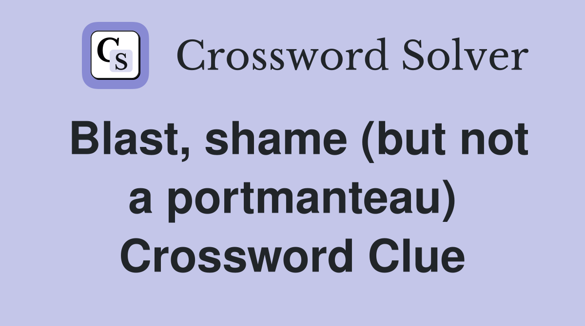 Blast, shame (but not a portmanteau) Crossword Clue