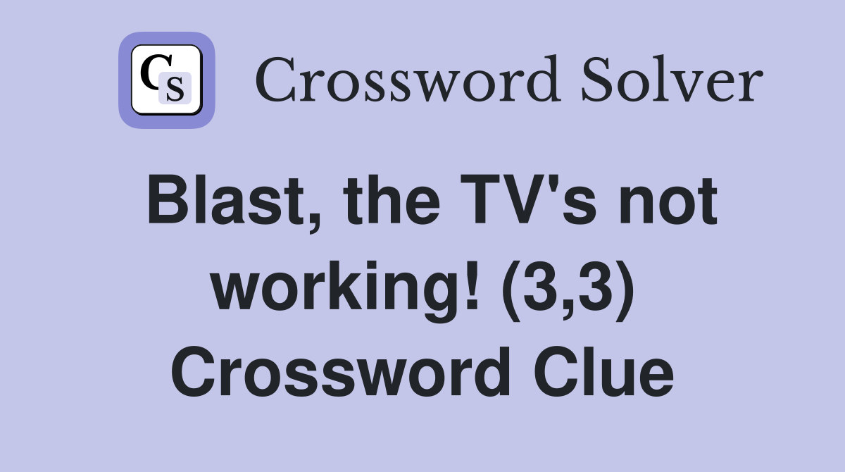 Blast, the TV's not working! (3,3) Crossword Clue