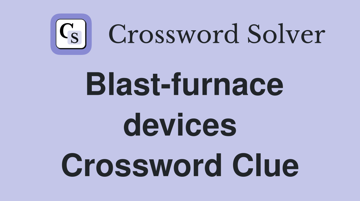Blast-furnace devices Crossword Clue