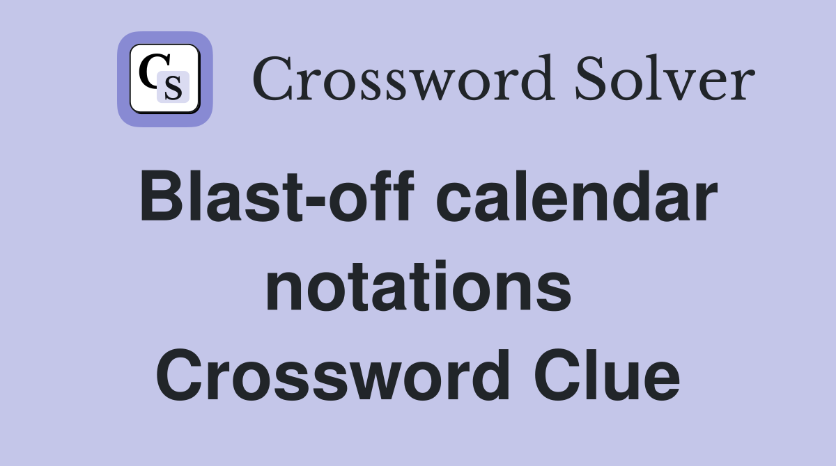 Blast-off calendar notations Crossword Clue