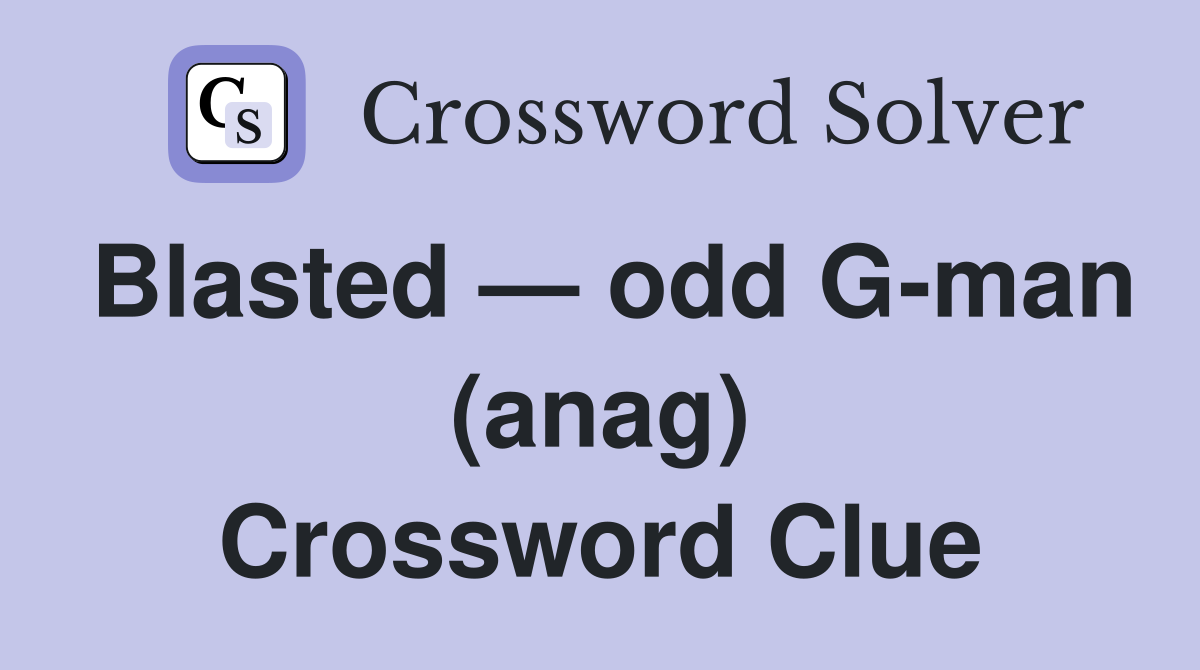Blasted — odd G-man (anag) Crossword Clue