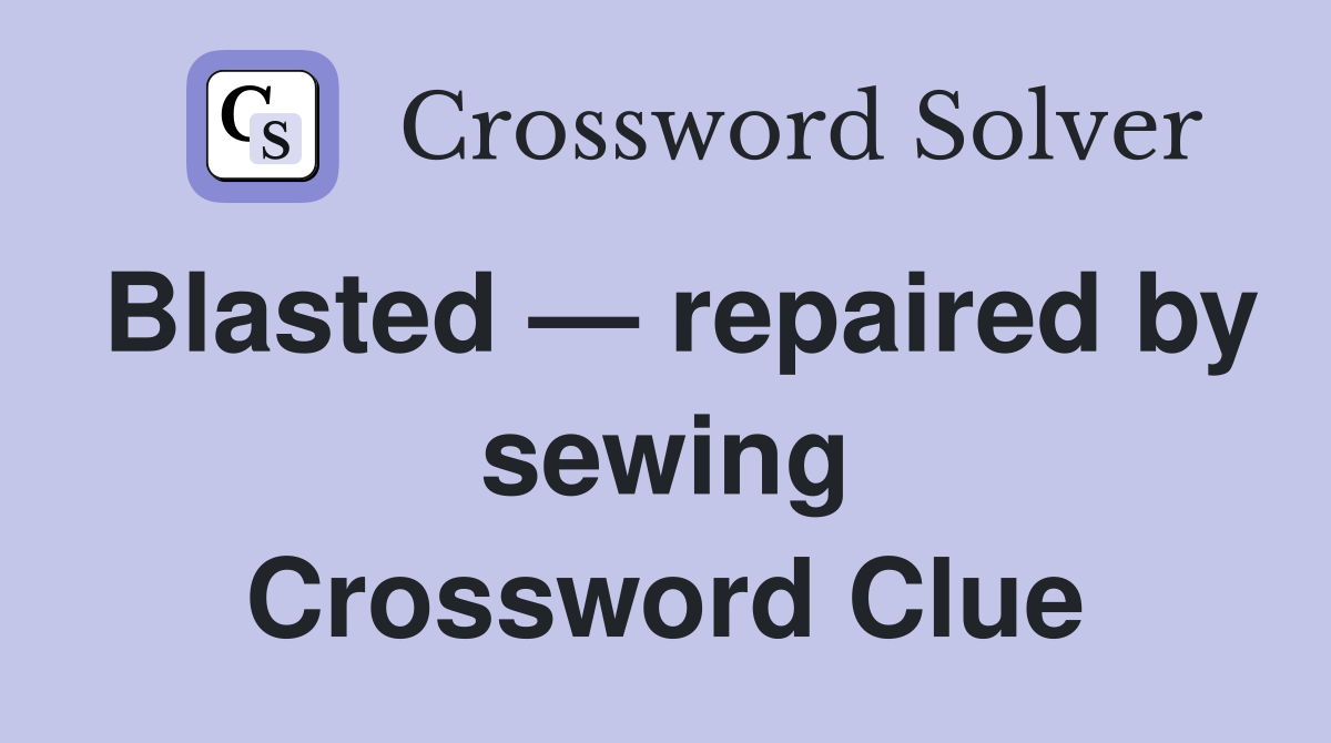 Blasted — repaired by sewing Crossword Clue