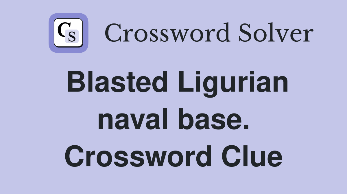 Blasted Ligurian naval base. Crossword Clue